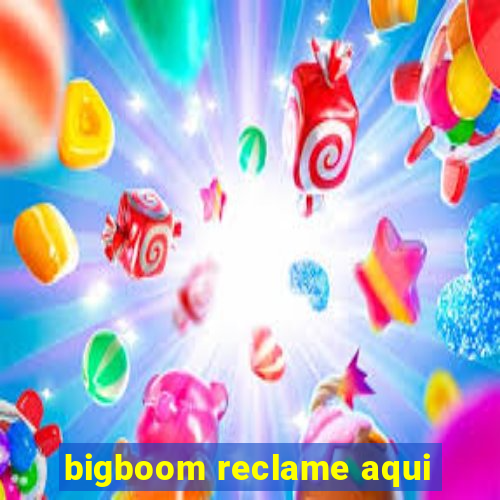 bigboom reclame aqui